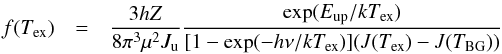 \appendix \setcounter{section}{2} \begin{eqnarray} f(T_{\rm ex}) & = & \frac{3hZ}{8 \pi^3 \mu^2 J_{\rm u}} \frac{\exp(E_{\rm up}/kT_{\rm ex})}{[1-\exp(-h\nu/kT_{\rm ex})] (J(T_{\rm ex}) - J(T_{\rm BG}))} \nonumber \\ & & \label{ncol} \end{eqnarray}