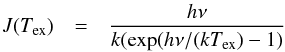 \appendix \setcounter{section}{2} \begin{eqnarray} J(T_{\rm ex}) & = & \frac{h\nu}{k(\exp(h\nu/(kT_{\rm ex})-1)} \end{eqnarray}