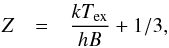\appendix \setcounter{section}{2} \begin{eqnarray} Z & = & \frac{kT_{\rm ex}}{h B}+1/3 , \end{eqnarray}
