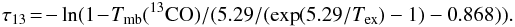 \appendix \setcounter{section}{2} \begin{eqnarray} \tau_{13} \! =\! -\ln(1\!-\!{T}_{\rm mb}(^{13}{\rm CO})/(5.29/(\exp(5.29/{T}_{\rm ex})-1)-0.868)). \nonumber \\ \end{eqnarray}