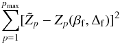 \begin{equation} \sum_{p=1}^{p_{\mathrm{max}}} [\tilde{Z}_{p} - Z_{p}(\beta_{\mathrm{f}},\Delta_{\mathrm{f}})]^{2} \label{eq:to_minimize} \end{equation}