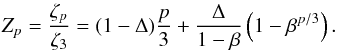 \begin{equation} Z_{p} = \frac{\zeta_{p}}{\zeta_{3}} = (1 - \Delta)\frac{p}{3} + \frac{\Delta}{1-\beta}\left( 1 - \beta^{p/3} \right). \label{eq:dubrulle} \end{equation}