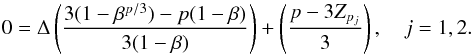 \begin{equation} 0 = \Delta \left ( \frac{3(1-\beta^{p/3}) - p(1-\beta)}{3(1-\beta)} \right ) + \left ( \frac{p - 3 Z_{p_{j}}}{3}\right ), \quad j=1,2. \label{eq:dubrulle_recast} \end{equation}