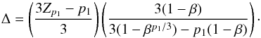 \begin{equation} \Delta = \left ( \frac{3 Z_{p_{\mathrm{1}}} - p_{\mathrm{1}}}{3} \right ) \left ( \frac{3(1-\beta)}{3(1-\beta^{p_{\mathrm{1}}/3}) - p_{\mathrm{1}}(1-\beta)} \right )\cdot \label{eq:dubrulle_delta} \end{equation}