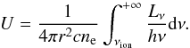 \begin{equation} \label{ionrate} U = \frac{1}{4\pi r^2 c n_{\rm e}} \int_{\nu_{\rm ion}}^{+\infty} \frac{L_\nu}{h\nu} {\rm d}\nu . \end{equation}