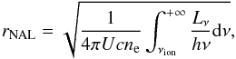 \begin{equation} \label{req} r_{\rm NAL} = \sqrt{\frac{1}{4\pi U c n_{\rm e}}\int_{\nu_{\rm ion}}^{+\infty} \frac{L_\nu}{h\nu} {\rm d}\nu}, \end{equation}