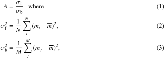 \begin{eqnarray} A &=& \frac{\sigma_{\rm f}}{\sigma_{\rm b}}~~~\text{where} \\ \sigma_{\rm f}^2 &=& \frac{1}{N} \sum_i^N {(m_i - \overline{m})}^2 , \\ \sigma_{\rm b}^2 &=& \frac{1}{M} \sum_j^M {(m_j - \overline{m})}^2 , \end{eqnarray}