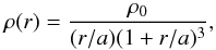 \begin{equation} \rho(r) = \frac{\rho_0}{(r/a)(1+r/a)^3} , \end{equation}