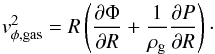 \begin{equation} v^2_{\phi,\mathrm{gas}} = R \left( \frac{\partial \Phi}{\partial R} + \frac{1}{\rho_{\rm g}} \frac{\partial P}{\partial R} \right)\cdot \end{equation}