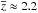 \hbox{$\overline{z} \approx 2.2$}