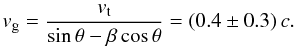 $$ v_{\rm g}=\frac{v_{\rm t}}{\sin{\theta}-\beta \cos{\theta}}=(0.4\pm0.3)\,c. $$