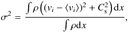 \begin{eqnarray} \sigma^2 = \frac{ \int \rho \left( (v_i - \langle v_i\rangle )^2 + C_{\rm s}^2 \right) \mathrm{d}x} {\int \rho \mathrm{d}x }, \end{eqnarray}