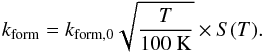 \begin{equation} k_\mathrm{form} = k_\mathrm{form, 0}\sqrt{\frac{T}{100 \ \mathrm{K}}} \times S(T). \end{equation}