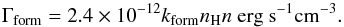 \begin{equation} \Gamma_{\mathrm{form}} = 2.4\times 10^{-12} k_{\mathrm{form}} n_{\mathrm{H}} n\ \mathrm{erg \ s^{-1} cm^{-3}} \label{heat_H2form} . \end{equation}
