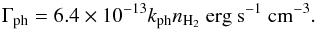 \begin{equation} \Gamma_{\mathrm{ph}} = 6.4\times 10^{-13} k_{\mathrm{ph}} n_{\mathrm{H_2}} \ \mathrm{erg \ s^{-1}~cm^{-3}} \label{heat_H2dest} . \end{equation}