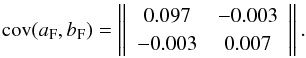 \begin{equation} {\rm cov}(a_{\rm F}, b_{\rm F}) = \left\|\begin{array}{cc}0.097 & -0.003 \\ -0.003 & 0.007 \end{array}\right\| . \end{equation}
