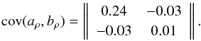 \begin{equation} {\rm cov}(a_{\rho}, b_{\rho}) = \left\|\begin{array}{cc}0.24 & -0.03 \\ -0.03 & 0.01 \end{array}\right\| . \end{equation}