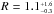 \hbox{$R = 1.1^{_{+1.6}}_{^{-0.3}}$}