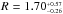 \hbox{$R = 1.70^{_{+0.57}}_{^{-0.26}}$}
