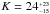\hbox{$K = 24^{_{+23}}_{^{-15}}$}