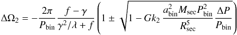 \begin{equation} \label{eq:del_om2_tzm} \Delta \Omega _2 = - \frac{2 \pi}{P_{\rm bin}} \frac{f-\gamma}{\gamma^{2}/\lambda + f} \left( 1 \pm \sqrt{1 - G k_2 \, \frac{a_{\rm bin}^{2} M_{\rm sec} P_{\rm bin}^{2}}{R_{\rm sec}^{5}} \frac{\Delta P}{P_{\rm bin}}} \right) \end{equation}