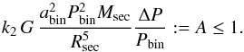 \begin{equation} \label{eq:tzm_condition} k_2 \, G \, \frac{a_{\rm bin}^{2} P^{2}_{\rm bin} M_{\rm sec}}{R_{\rm sec}^{5}} \frac{\Delta P}{P_{\rm bin}} := A \leq 1 \fsequa \end{equation}