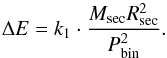 \begin{equation} \Delta E = k_1 \cdot \frac{M_{\rm sec} R_{\rm sec}^{2}}{P_{\rm bin}^{2}} \fsequa \end{equation}