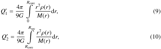 \begin{eqnarray} Q' _1 = \frac{4 \pi}{9 G} \int \limits _{0} ^{R_{\rm core}} \frac{r^{7} \rho(r)}{M(r)} \D r \comequa \\ Q' _2 = \frac{4 \pi}{9 G} \int \limits _{R_{\rm core}} ^{R_{\rm sec}} \frac{r^{7} \rho(r)}{M(r)} \D r \comequa \end{eqnarray}