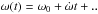 \hbox{$\omega(t)=\omega_0+\dot{\omega}t+..$}