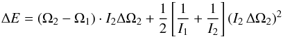 \begin{equation} \label{eq:deltaE} \Delta E = ( \Omega _2 - \Omega _1 ) \cdot I_2 \Delta \Omega _2 + \frac{1}{2} \left[\frac{1}{I_1} + \frac{1}{I_2} \right] ( I_2 \, \Delta \Omega _2 ) ^{2} \end{equation}