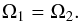 \begin{equation} \Omega _1 = \Omega _2 \fsequa \end{equation}