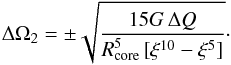\begin{equation} \Delta \Omega _2 = \pm \sqrt{\frac{15G \, \Delta Q}{R_{\rm core} ^{5} \, [\xi ^{10} - \xi ^{5}]}} \cdot \end{equation}