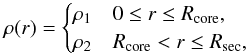 \begin{equation} \rho(r) = \begin{cases} \rho_1 & 0 \leq r \leq R_{\rm core}, \\ \rho_2 & R_{\rm core} < r \leq R_{\rm sec}, \end{cases} \end{equation}