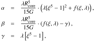 \begin{eqnarray*} \alpha &=& \frac{\lambda R_{\rm core}^{5}}{15 G} \cdot \left( \lambda [\xi ^{5} -1]^{2} + f(\xi, \lambda) \right), \\ \beta &=& \frac{\lambda R_{\rm core}^{5}}{15 G} \cdot \left( f(\xi,\lambda) - \gamma \right), \\ \gamma &=& \lambda \left[\xi ^{5} - 1 \right], \end{eqnarray*}