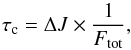 \begin{equation} \tau_{\rm c} = \Delta J \times \frac{1}{F_{\rm tot}} , \end{equation}
