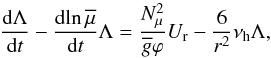 \begin{equation} \frac{{\rm d}\Lambda}{{\rm d}t} - \frac{{\rm d} \!\ln {\overline \mu}}{{\rm d}t} \Lambda = \frac{N_{\mu}^{2}}{{\overline g}\varphi}U_{\rm r}-\frac{6}{r^2}\nu_{\rm h}\Lambda , \label{Lambda} \end{equation}