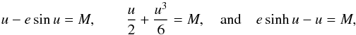 \begin{equation} u-e\sin u = M,\qquad\frac{u}{2}+\frac{u^3}{6}=M,\quad\mbox{and} \quad e\sinh u-u = M , \label{keps} \end{equation}