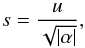 \begin{equation} s=\frac{u}{\sqrt{|\alpha|}}, \end{equation}