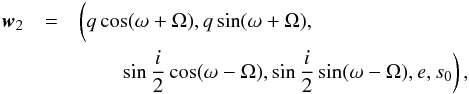\begin{eqnarray} \vec{w}_2 & = & \left(\rule[-1.5ex]{0pt}{3ex} q\cos(\omega+\Omega), q\sin(\omega+\Omega),\right. \nonumber\\ && \qquad\left.\sin\frac{i}{2}\cos(\omega-\Omega), \sin\frac{i}{2}\sin(\omega-\Omega),e,s_0\right), \label{param2} \end{eqnarray}