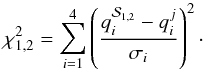 \begin{equation} \chi^2_{1,2} = \sum_{i=1}^4 \left( \frac{q_i^{{\cal S}_{1,2}} - q_i^j}{\sigma_i} \right)^2\cdot \end{equation}