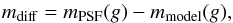 \begin{equation} m_{\rm diff} = m_{\rm PSF} (g) - m_{\rm model} (g), \end{equation}