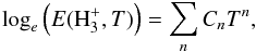 \begin{equation} \text{log}_e \left(E(\text{H}_3^+,T)\right) = \sum_n C_n T^n, \end{equation}