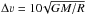 \hbox{$\Delta \varv=10\!\sqrt{GM/R}$}
