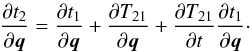 \begin{eqnarray} \frac{\partial t_{2}}{\partial\vec{q}}=\frac{\partial t_{1}}{\partial\vec{q}}+\frac{\partial T_{21}}{\partial\vec{q}}+\frac{\partial T_{21}}{\partial t}\frac{\partial t_{1}}{\partial\vec{q}}\cdot \end{eqnarray}