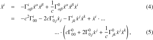 \begin{eqnarray} \ddot{x}^{i}&=&-\Gamma^{i}_{\alpha\beta}\dot{x}^{\alpha}\dot{x}^{\beta}+\frac{1}{c} \Gamma_{\alpha\beta}^{0}\dot{x}^{\alpha}\dot{x}^{\beta}\dot{x}^{i}\label{eq:paper4condensedEom}\\ &=&-c^{2}\Gamma^{i}_{00}-2c\Gamma^{i}_{0j}\dot{x}_{j}-\Gamma^{i}_{jk}\dot{x}^{j}\dot{x}^{k}+\dot{x}^{i}\cdot...\nonumber\\ &&\hspace{2cm}...\cdot\left(c\Gamma^{0}_{00}+2\Gamma^{0}_{0j}\dot{x}^{j}+\frac{1}{c}\Gamma^{0}_{jk}\dot{x}^{j}\dot{x}^{k}\right)\label{eq:paper4expandedEom}, \end{eqnarray}