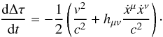 \begin{equation} \frac{{\rm d}\Delta\tau}{{\rm d}t}=-\frac{1}{2}\left(\frac{v^{2}}{c^{2}}+h_{\mu\nu}\frac{\dot{x}^{\mu}\dot{x}^{\nu}}{c^{2}}\right)\label{eq:paper4properTimeEquationWithMetricPerturbationFirstOrder}\cdot \end{equation}