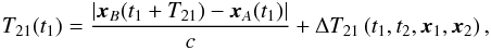 \begin{eqnarray} T_{21}(t_{1})=\frac{\left|\vec{x}_{B}(t_{1}+T_{21})-\vec{x}_{A}(t_{1})\right|}{c}+\Delta T_{21}\left(t_{1},t_{2},\vec{x}_{1},\vec{x}_{2}\right)\label{eq:paper4lightTimeEquation}, \end{eqnarray}