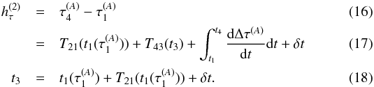 \begin{eqnarray} h_{\tau}^{(2)}&=&\tau^{(A)}_{4}-\tau^{(A)}_{1}\label{eq:paper4twoWay}\\ &=&T_{21}(t_{1}(\tau^{(A)}_1))+T_{43}(t_{3})+\int_{t_{1}}^{t_{4}}\frac{{\rm d}\Delta\tau^{(A)}}{{\rm d}t}{\rm d}t+\delta t\label{eq:paper4twoWayWrittenOut}\\ t_{3}&=&t_{1}(\tau^{(A)}_1)+T_{21}(t_{1}(\tau^{(A)}_1))+\delta t. \end{eqnarray}