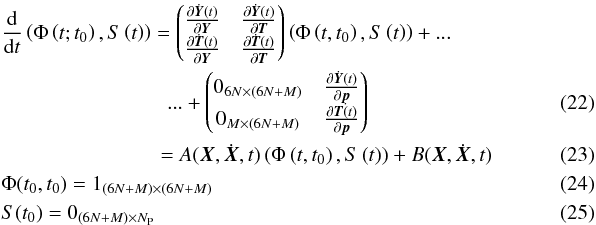 \begin{eqnarray} &&\frac{{\rm d}}{{\rm d}t}\left(\Phi\left(t;t_{0}\right), S\left(t\right)\right)= \begin{pmatrix}\frac{\partial \dot{\vec{Y}}(t)}{\partial \vec{Y}} & \frac{\partial \dot{\vec{Y}}(t)}{\partial \vec{T}} \\ \frac{\partial \dot{\vec{T}}(t)}{\partial \vec{Y}} & \frac{\partial \dot{\vec{T}}(t)}{\partial \vec{T}} \end{pmatrix} \left(\Phi\left(t,t_{0}\right), S\left(t\right)\right)+...\nonumber\\ && \qquad\qquad \qquad\qquad...+\begin{pmatrix}0_{6N\times(6N+M)} &\frac{\partial\dot{\vec{Y}}(t)}{\partial\vec{p}} \\ 0_{M\times(6N+M)} &\frac{\partial\dot{\vec{T}(t)}}{\partial\vec{p}}\end{pmatrix}\label{eq:paper4variationalEquations}~~~~~~~~~~~~~~~~~~~~~~~~~~~~~~~~~~~~~~~~~~~\\ &&\qquad\qquad\qquad \!\!\quad\quad=A(\vec{X},\dot{\vec{X}},t)\left(\Phi\left(t,t_{0}\right), S\left(t\right)\right)+B(\vec{X},\dot{\vec{X}},t)\\ &&\Phi(t_{0},t_{0})=1_{(6N+M)\times (6N+M)}\\ &&S(t_{0})=0_{(6N+M)\times N_{\rm P}} \end{eqnarray}