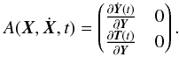 \begin{equation} A(\vec{X},\dot{\vec{X}},t)=\begin{pmatrix}\frac{\partial \dot{\vec{Y}}(t)}{\partial \vec{Y}} & 0\\ \frac{\partial \dot{\vec{T}}(t)}{\partial \vec{Y}} & 0 \end{pmatrix} . \end{equation}